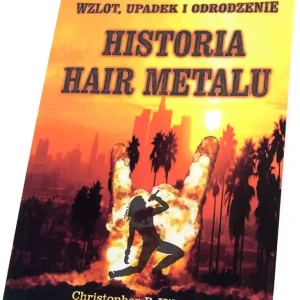 książka HISTORIA HAIR METALU - SPEKTAKULARNY ZWROT, UPADEK I ODRODZENIE - Christopher P. Hilton Najlepsza cena